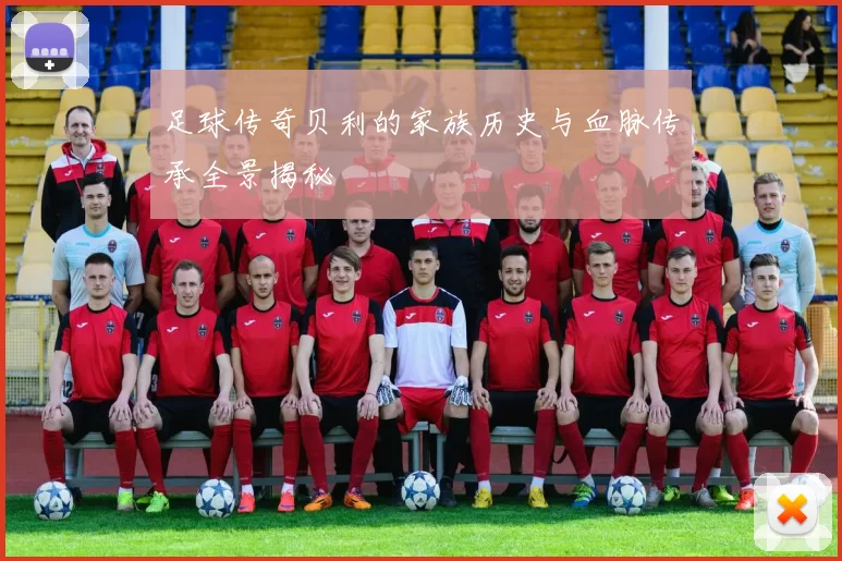 足球传奇贝利的家族历史与血脉传承全景揭秘