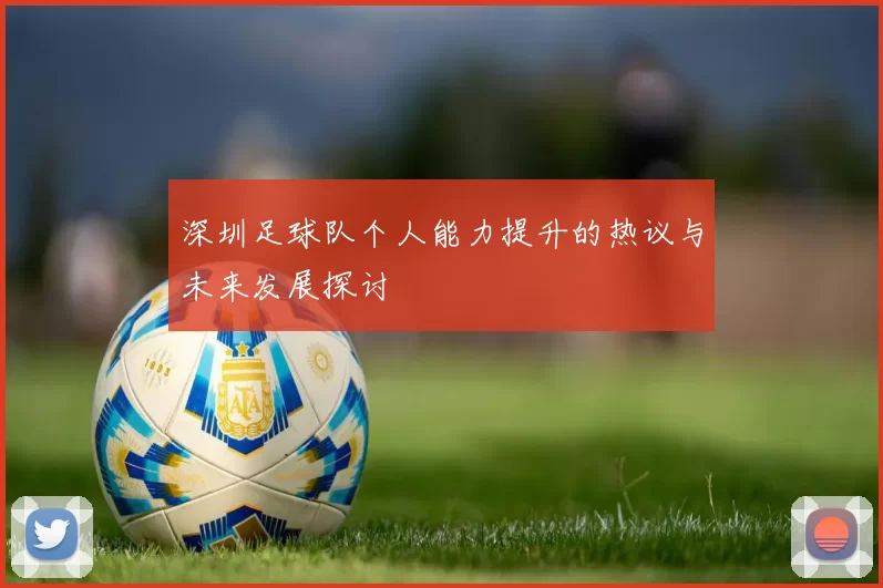 深圳足球队个人能力提升的热议与未来发展探讨