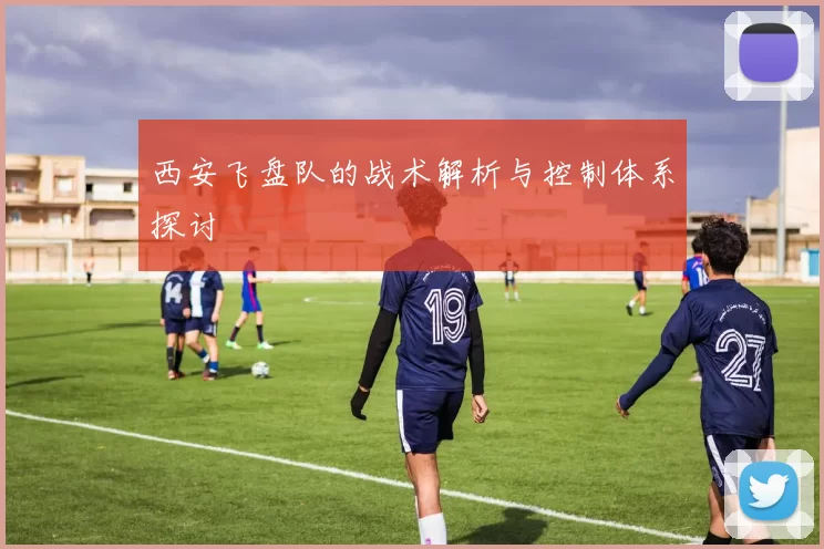 西安飞盘队的战术解析与控制体系探讨