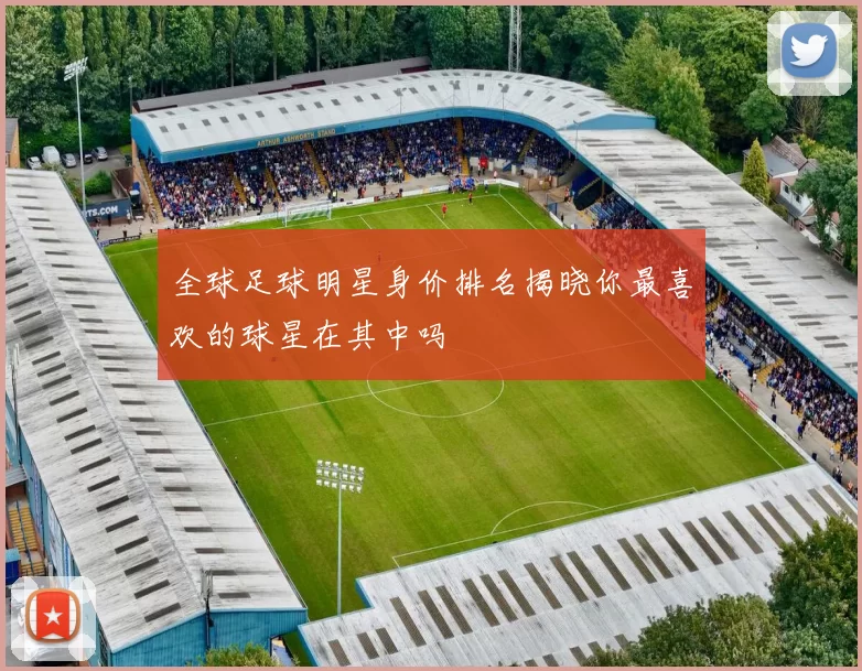 全球足球明星身价排名揭晓你最喜欢的球星在其中吗