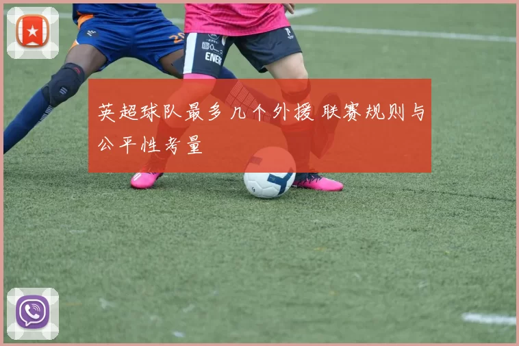 英超球队最多几个外援 联赛规则与公平性考量