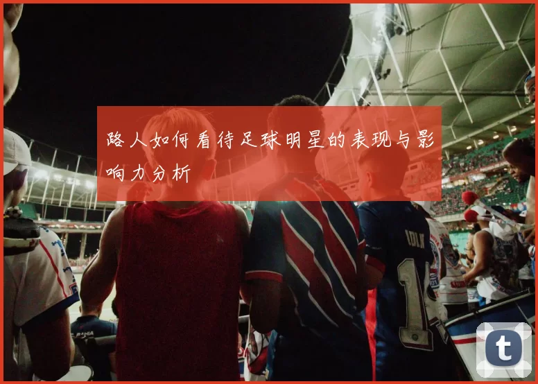 路人如何看待足球明星的表现与影响力分析