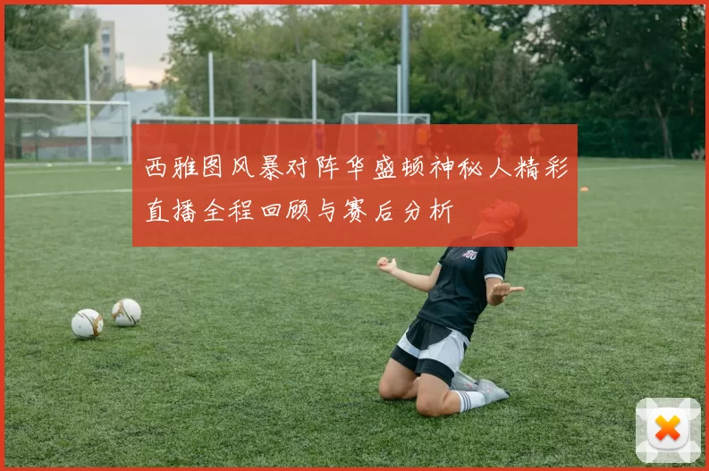 西雅图风暴对阵华盛顿神秘人精彩直播全程回顾与赛后分析