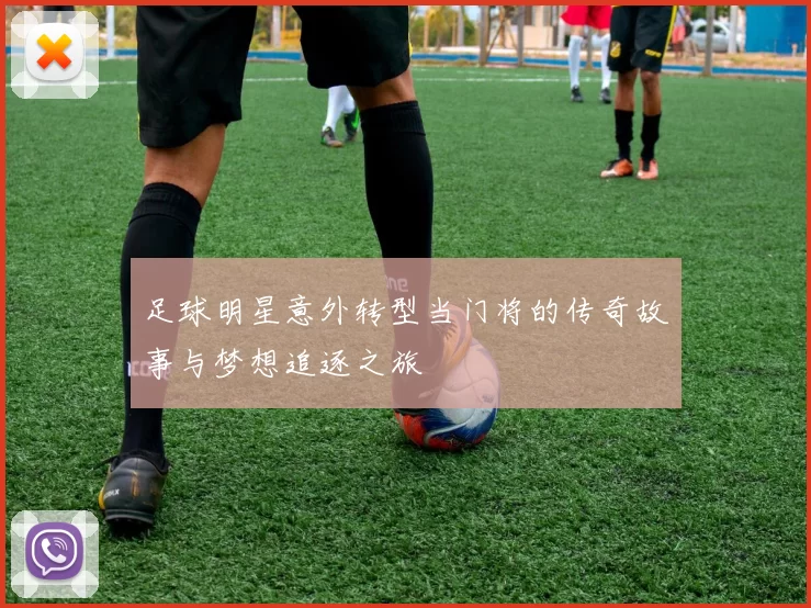 足球明星意外转型当门将的传奇故事与梦想追逐之旅