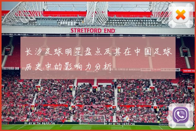 长沙足球明星盘点及其在中国足球历史中的影响力分析