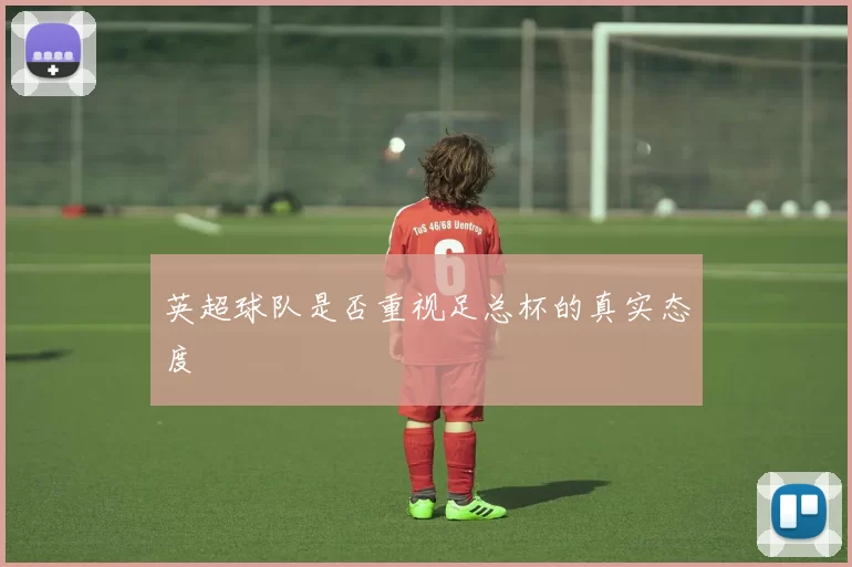 英超球队是否重视足总杯的真实态度