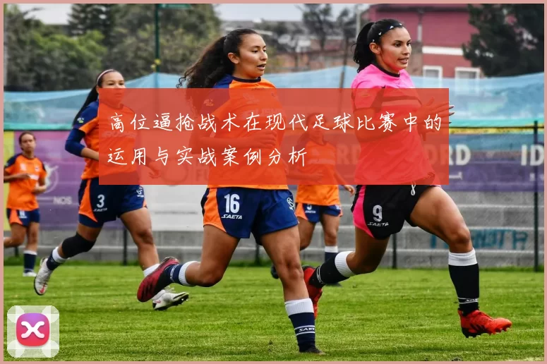高位逼抢战术在现代足球比赛中的运用与实战案例分析