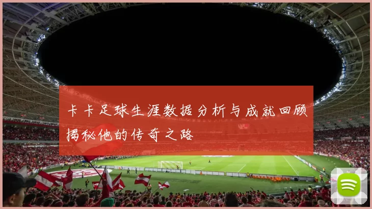 卡卡足球生涯数据分析与成就回顾揭秘他的传奇之路