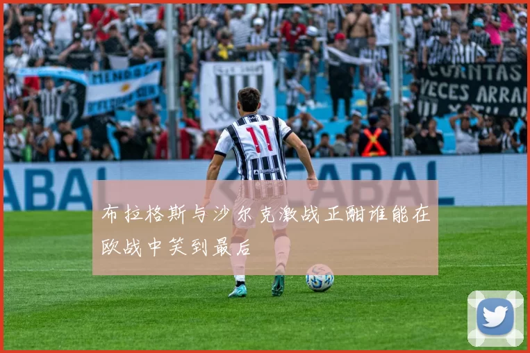 布拉格斯与沙尔克激战正酣谁能在欧战中笑到最后