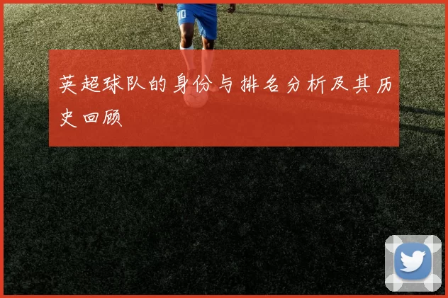 英超球队的身份与排名分析及其历史回顾