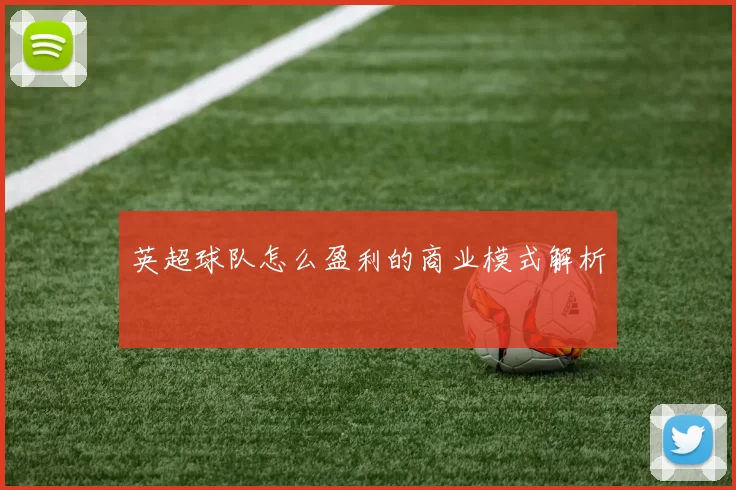 英超球队怎么盈利的商业模式解析