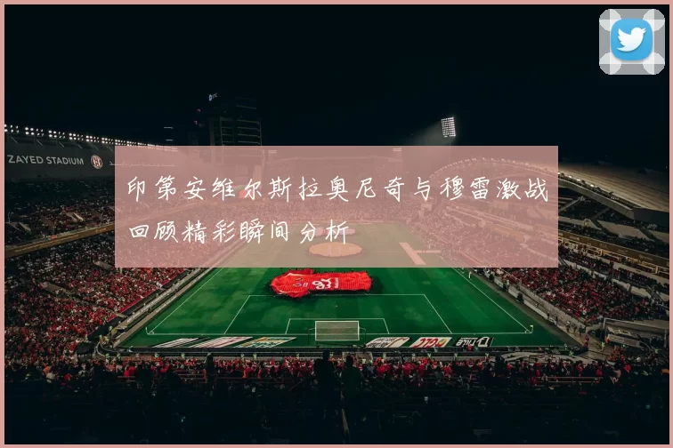 印第安维尔斯拉奥尼奇与穆雷激战回顾精彩瞬间分析