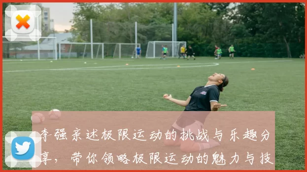 李强亲述极限运动的挑战与乐趣分享，带你领略极限运动的魅力与技巧