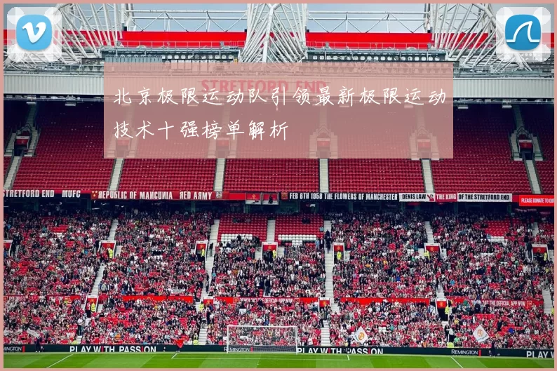 北京极限运动队引领最新极限运动技术十强榜单解析