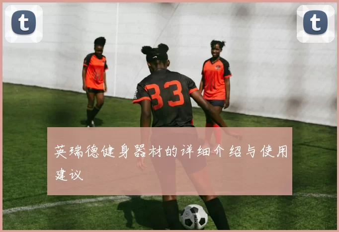 英瑞德健身器材的详细介绍与使用建议